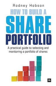 How to Build a Share Portfolio: A Practical Guide to Selecting and Monitoring a Portfolio of Shares di Rodney Hobson edito da Harriman House