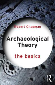 Archaeological Theory: The Basics di Bob Chapman edito da Taylor & Francis Ltd
