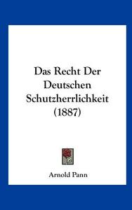 Das Recht Der Deutschen Schutzherrlichkeit (1887) di Arnold Pann edito da Kessinger Publishing