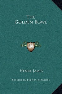 The Golden Bowl di Henry James edito da Kessinger Publishing