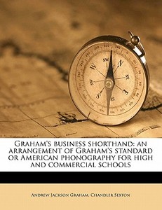 Graham's Business Shorthand: An Arrangem di Andrew Jackson Graham, Chandler Sexton edito da Nabu Press
