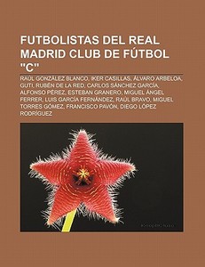 Futbolistas del Real Madrid Club de Fútbol "C" di Fuente Wikipedia edito da Books LLC, Reference Series