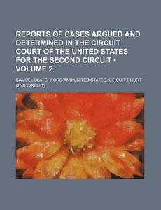 Reports Of Cases Argued And Determined In The Circuit Court Of The United States For The Second Circuit (volume 2) di Samuel Blatchford edito da General Books Llc
