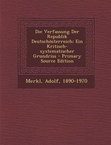 Die Verfassung Der Republik Deutschosterreich; Ein Kritisch-Systematischer Grundriss di Merkl Adolf 1890-1970 edito da Nabu Press