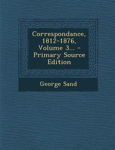 Correspondance, 1812-1876, Volume 3... di George Sand edito da Nabu Press