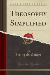 Theosophy Simplified (classic Reprint) di Irving S Cooper edito da Forgotten Books
