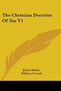 The Christian Doctrine Of Sin V1 di Julius Muller edito da Kessinger Publishing, Llc