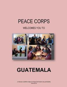 Guatemala: A Peace Corps Publication di Peace Corps edito da Createspace