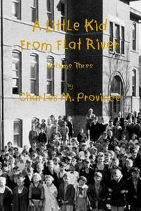 A Little Kid from Flat River; Volume Three: Growing Up in the Missouri Lead Belt di MR Charles M. Province edito da Createspace