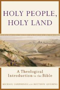 Holy People, Holy Land: A Theological Introduction to the Bible di Michael Dauphinais, Matthew Levering edito da BRAZOS PR