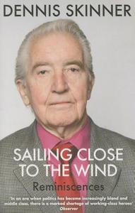 Sailing Close to the Wind di Dennis Skinner, Kevin Maguire edito da Quercus Publishing