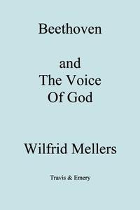 Beethoven and the Voice of God di Wilfrid Mellers edito da Travis and Emery Music Bookshop