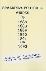 Spalding's Football Guides for 1883, 1888, 1889, 1890, 1891 & 1893 di Walter Chauncey Camp edito da TUXEDO PR