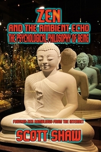 Zen and the Ambient Echo: The Psychological Philosophy of Being di Scott Shaw edito da BUDDHA ROSE PUBN