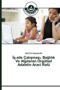 Is-Aile Çatismasi, Baglilik Ve Algilanan Örgütsel Adaletin Araci Rolü di Alp Eren Kayasandik edito da TAK