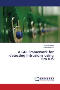 A GUI Framework for  detecting Intrusions using Bro IDS di Shaffali Gupta, Sanmeet Kaur edito da LAP Lambert Academic Publishing