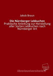 Die Nürnberger Lebkuchen di Jakob Braun edito da UNIKUM