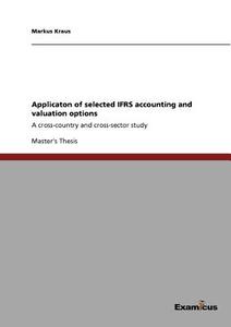 Applicaton of selected IFRS accounting and valuation options di Markus Kraus edito da Examicus Verlag