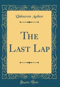 The Last Lap (Classic Reprint) di Unknown Author edito da Forgotten Books