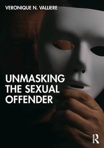 Unmasking The Sexual Offender di Veronique N. Valliere edito da Taylor & Francis Ltd