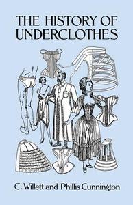The History of Underclothes di C. Willett Cunnington, P. E. Cunnington edito da Dover Publications Inc.