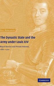 The Dynastic State and the Army under Louis             XIV di Guy Rowlands edito da Cambridge University Press
