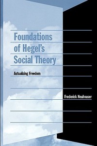 Foundations Of Hegel's Social Theory di Frederick Neuhouser edito da Harvard University Press