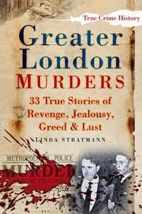 Greater London Murders di Linda Stratmann edito da The History Press Ltd