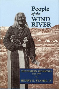 People of the Wind River: The Eastern Shoshones, 1825-1900 di Henry E. Stamm IV edito da ARTHUR H CLARK CO