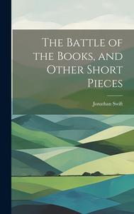 The Battle of the Books, and Other Short Pieces di Jonathan Swift edito da LEGARE STREET PR