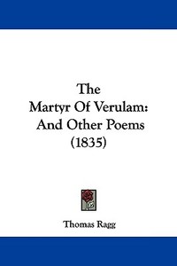 The Martyr of Verulam: And Other Poems (1835) di Thomas Ragg edito da Kessinger Publishing