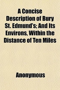 A Concise Description Of Bury St. Edmund di Anonymous, Books Group edito da General Books