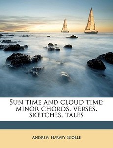 Sun Time And Cloud Time; Minor Chords, V di Andrew Harvey Scoble edito da Nabu Press