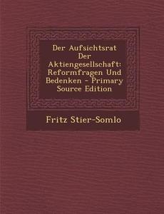 Der Aufsichtsrat Der Aktiengesellschaft: Reformfragen Und Bedenken di Fritz Stier-Somlo edito da Nabu Press
