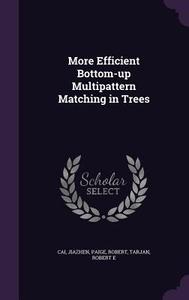 More Efficient Bottom-up Multipattern Matching In Trees di Jiazhen Cai, Robert Paige, Robert E Tarjan edito da Palala Press