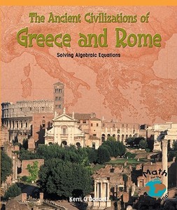 The Ancient Civilizations of Greece and Rome: Solving Algebraic Equations di Kerri O'Donnell edito da Rosen Classroom
