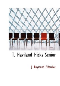 T. Haviland Hicks Senior di J. Raymond Elderdice edito da BiblioLife