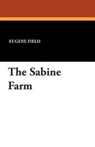 The Sabine Farm di Eugene Field edito da Wildside Press
