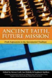 Ancient Faith, Future Mission: Fresh Expressions in the Sacramental Tradition edito da SEABURY BOOKS