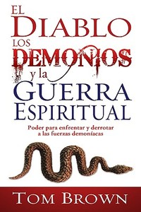 El Diablo, Los Demonios y La Guerra Espiritual: Poder Para Enfrentar y Derrotar a Las Fuerzas Demoníacas = Devil, Demons di Tom Brown edito da WHITAKER HOUSE SPANISH