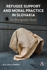 Refugee Support And Moral Practice In Slovakia di Eva-Maria Walther edito da Anthem Press