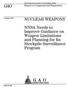 Nuclear Weapons: Nnsa Needs to Improve Guidance on Weapon Limitations and Planning for Its Stockpile Surveillance Program di United States Government Account Office edito da Createspace Independent Publishing Platform