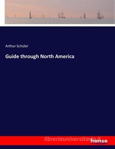 Guide through North America di Arthur Schüler edito da hansebooks