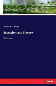 Secession and Slavery di Joel Prentiss Bishop edito da hansebooks