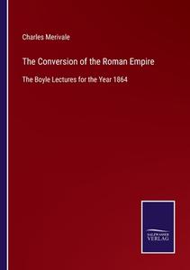 The Conversion of the Roman Empire di Charles Merivale edito da Salzwasser-Verlag