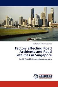 Factors affecting Road Accidents and Road Fatalities in Singapore di Mohammad Kamruzzaman edito da LAP Lambert Acad. Publ.