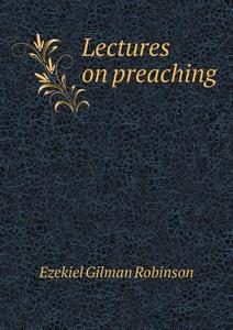 Lectures On Preaching di Ezekiel Gilman Robinson edito da Book On Demand Ltd.