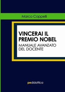 Vincerai Il Premio Nobel. Manuale Avanzato Del Docente di Marco Coppelli edito da Primiceri Editore