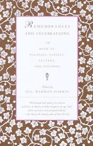 Remembrances and Celebrations: A Book of Eulogies, Elegies, Letters, and Epitaphs di Jill Werman edito da VINTAGE