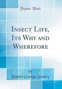 Insect Life, Its Why and Wherefore (Classic Reprint) di Hubert George Stanley edito da Forgotten Books